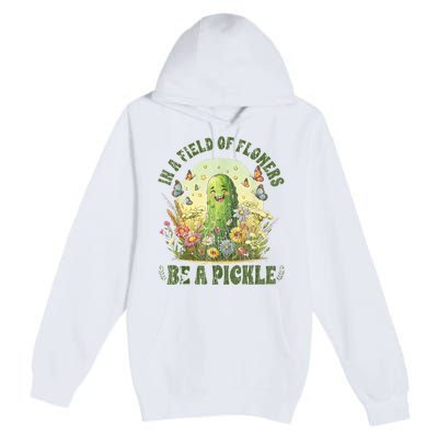 In A Field Of Flowers Be A Pickle Funny Saying Premium Pullover Hoodie