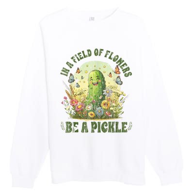 In A Field Of Flowers Be A Pickle Funny Saying Premium Crewneck Sweatshirt