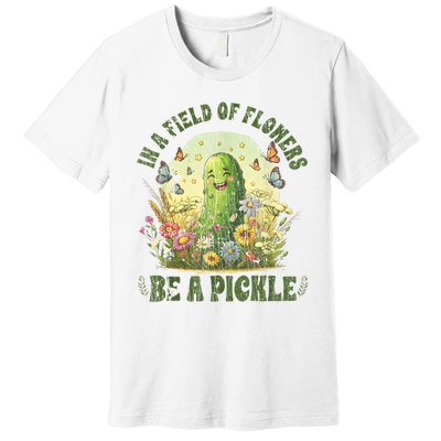 In A Field Of Flowers Be A Pickle Funny Saying Premium T-Shirt