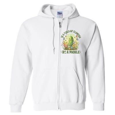 In A Field Of Flowers Be A Pickle Funny Saying Full Zip Hoodie