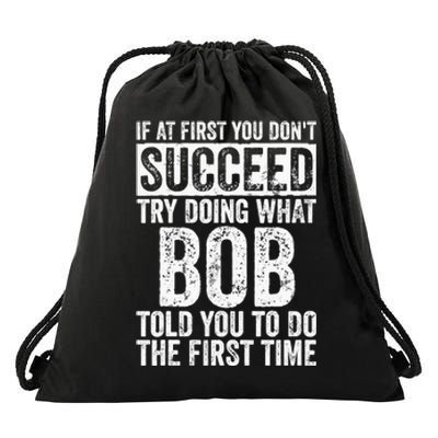 If At First You Dont Succeed Try Doing What Bob Drawstring Bag