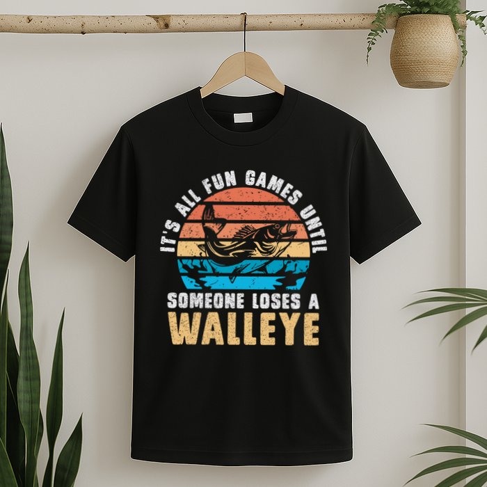 It's All Fun And Game Until Someone Loses A Walleye Fishing T-Shirt