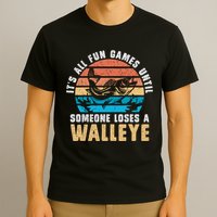 It's All Fun And Game Until Someone Loses A Walleye Fishing T-Shirt