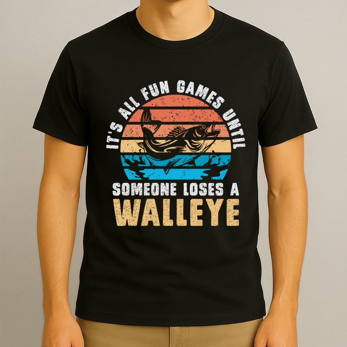 It's All Fun And Game Until Someone Loses A Walleye Fishing T-Shirt