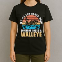 It's All Fun And Game Until Someone Loses A Walleye Fishing T-Shirt