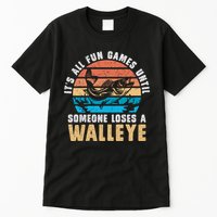 It's All Fun And Game Until Someone Loses A Walleye Fishing Tall T-Shirt