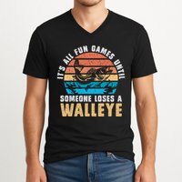 It's All Fun And Game Until Someone Loses A Walleye Fishing V-Neck T-Shirt