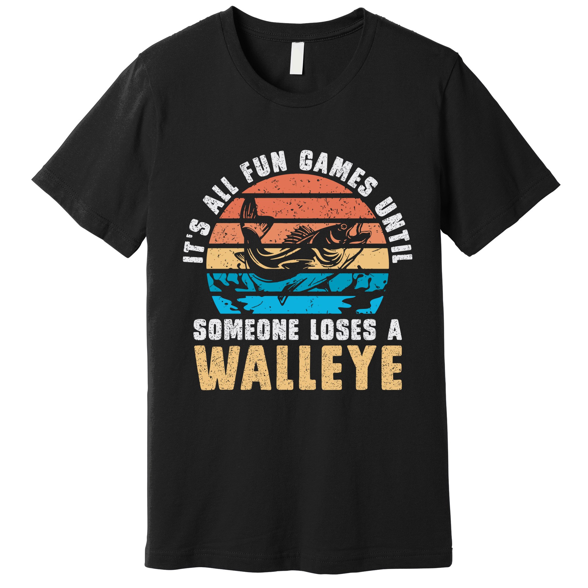 It's All Fun And Game Until Someone Loses A Walleye Fishing Premium T-Shirt