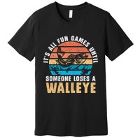 It's All Fun And Game Until Someone Loses A Walleye Fishing Premium T-Shirt