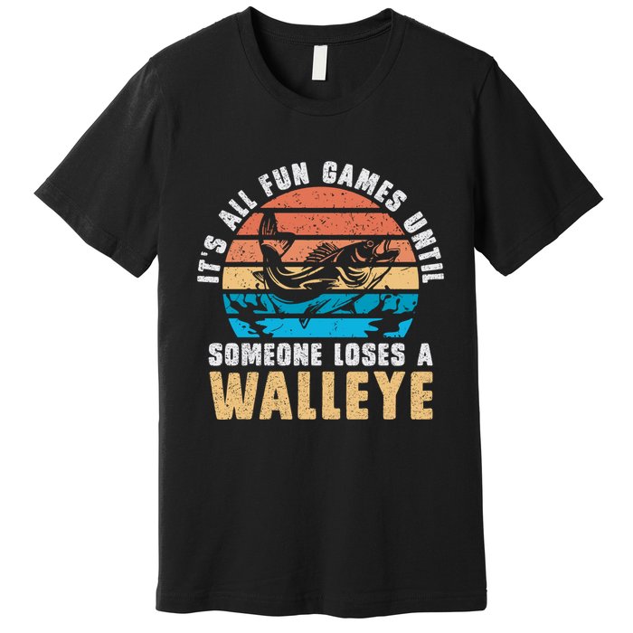 It's All Fun And Game Until Someone Loses A Walleye Fishing Premium T-Shirt