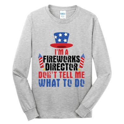 Im A Fireworks Director Dont Tell Me 4th Of July Gift Tall Long Sleeve T-Shirt