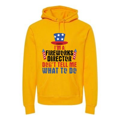 Im A Fireworks Director Dont Tell Me 4th Of July Gift Premium Hoodie