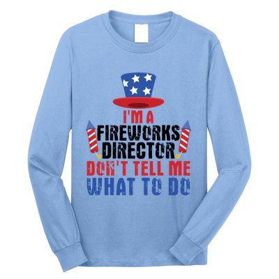 Im A Fireworks Director Dont Tell Me 4th Of July Gift Long Sleeve Shirt