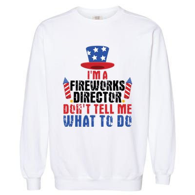 Im A Fireworks Director Dont Tell Me 4th Of July Gift Garment-Dyed Sweatshirt