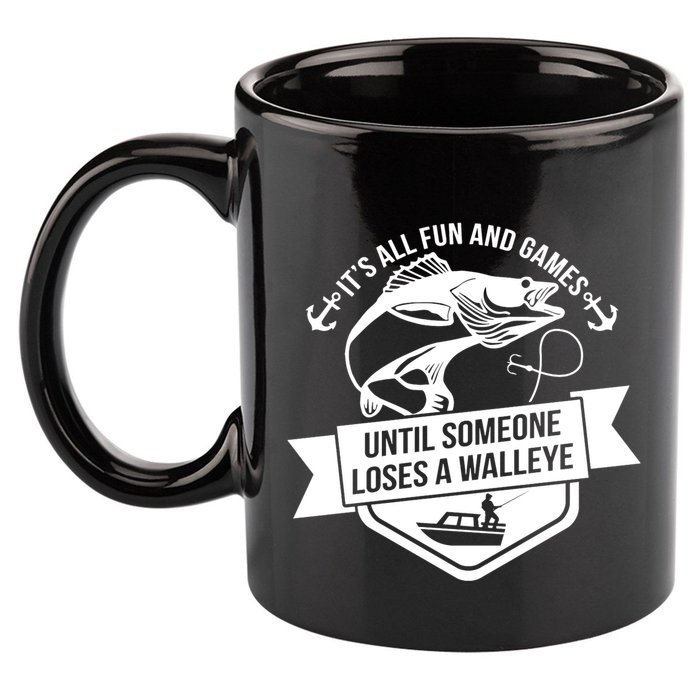Its All Fun And Games Until Someone Loses A Walleye Fishing Gift 11oz C Handle Ceramic Mug