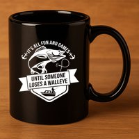 Its All Fun And Games Until Someone Loses A Walleye Fishing Gift 11oz C Handle Ceramic Mug