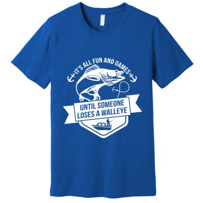 Its All Fun And Games Until Someone Loses A Walleye Fishing Gift Premium T-Shirt