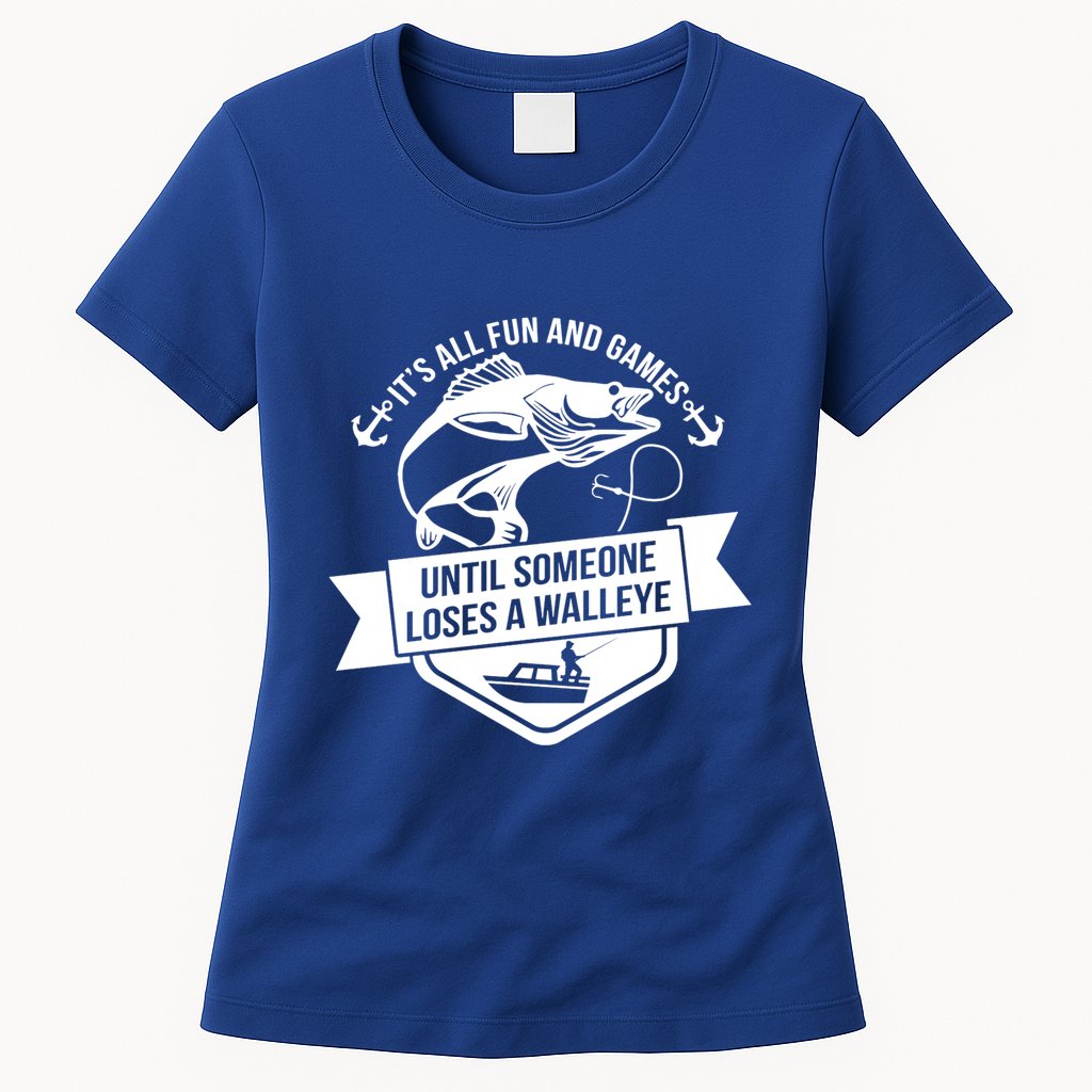 Its All Fun And Games Until Someone Loses A Walleye Fishing Gift Womens T-Shirt