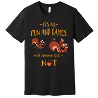 It's All Fun And Games Until Someone Loses A Nut Premium T-Shirt