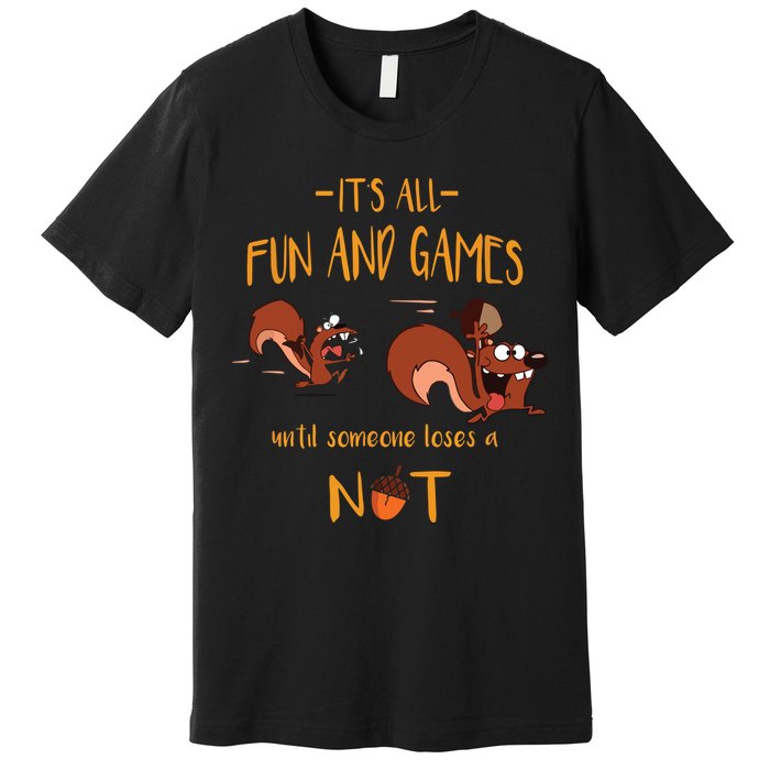 It's All Fun And Games Until Someone Loses A Nut Premium T-Shirt