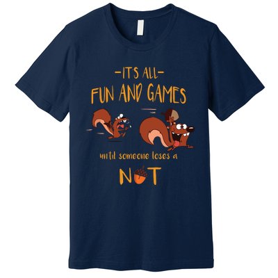 It's All Fun And Games Until Someone Loses A Nut Premium T-Shirt