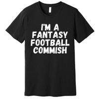 I’m A Fantasy Football Commish, Funny Fantasy Football Guru Premium T-Shirt