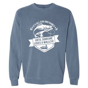 Its All Fun And Games Until Someone Loses A Walleye Fishing Gift Garment-Dyed Sweatshirt