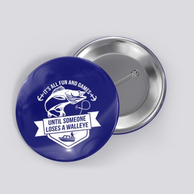 Its All Fun And Games Until Someone Loses A Walleye Fishing Gift Button