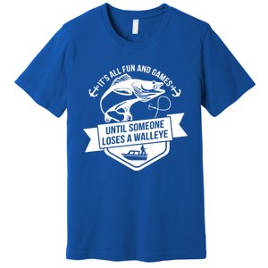 Its All Fun And Games Until Someone Loses A Walleye Fishing Gift Premium T-Shirt