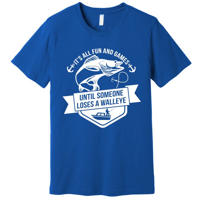 Its All Fun And Games Until Someone Loses A Walleye Fishing Gift Premium T-Shirt