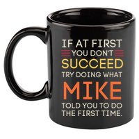 If At First You DonT Succeed Try Doing What Mike 11oz C Handle Ceramic Mug