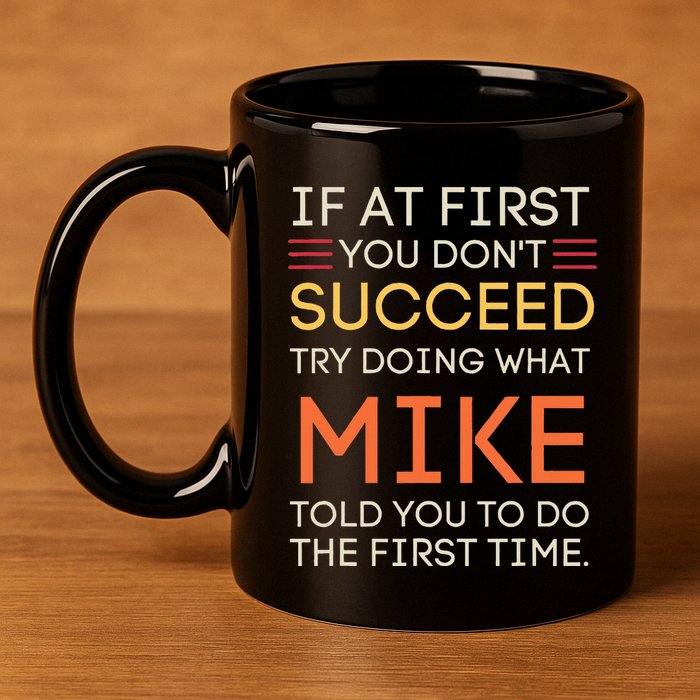 If At First You DonT Succeed Try Doing What Mike 11oz C Handle Ceramic Mug