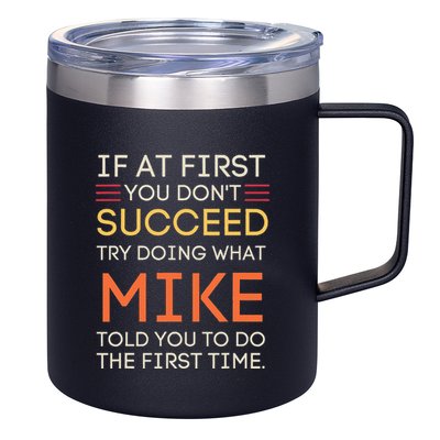 If At First You DonT Succeed Try Doing What Mike 12oz Stainless Steel Coffee Mug