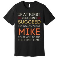 If At First You DonT Succeed Try Doing What Mike Premium T-Shirt