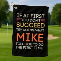 If At First You DonT Succeed Try Doing What Mike Golf Towel
