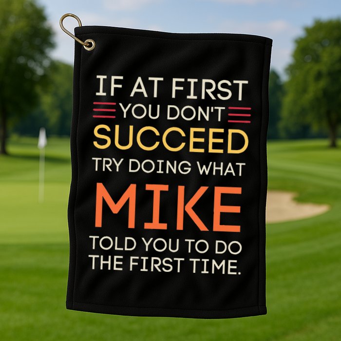 If At First You DonT Succeed Try Doing What Mike Golf Towel