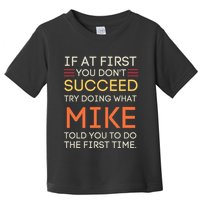 If At First You DonT Succeed Try Doing What Mike Toddler T-Shirt