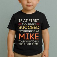 If At First You DonT Succeed Try Doing What Mike Toddler T-Shirt