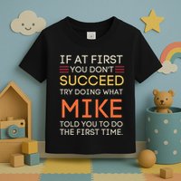If At First You DonT Succeed Try Doing What Mike Toddler T-Shirt