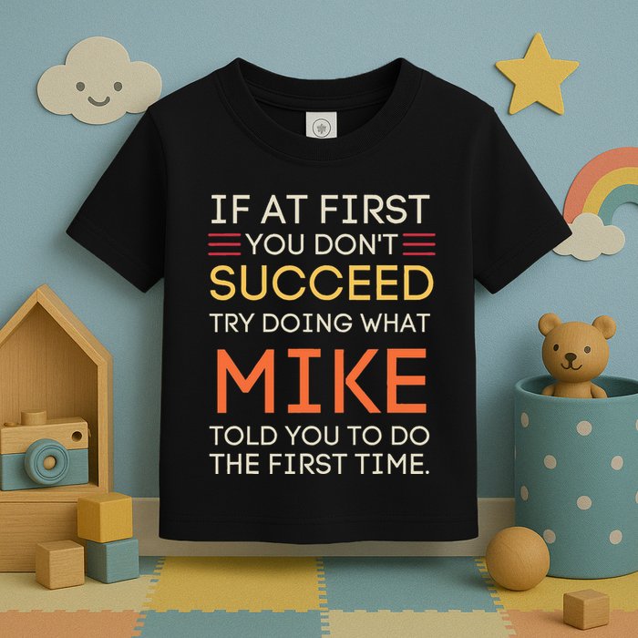 If At First You DonT Succeed Try Doing What Mike Toddler T-Shirt