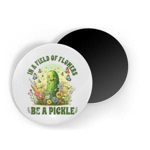 In A Field Of Flowers Be A Pickle Funny Pickle Lover Magnet