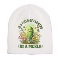 In A Field Of Flowers Be A Pickle Funny Pickle Lover Short Acrylic Beanie