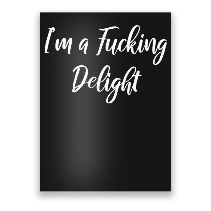 Im A Fucking Delight Funny Sassy Bitchy Poster