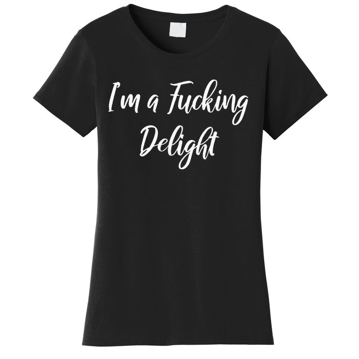 Im A Fucking Delight Funny Sassy Bitchy Women's T-Shirt