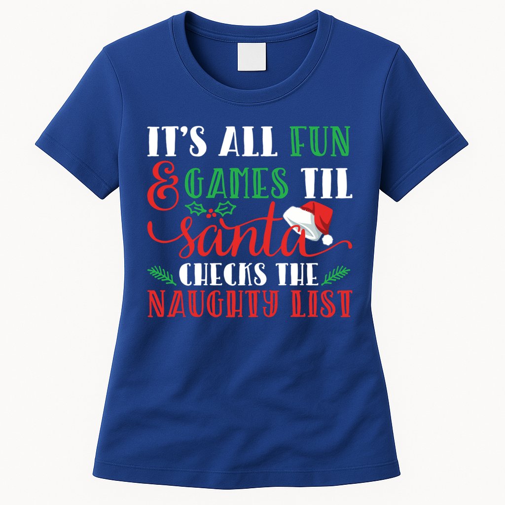 It's All Fun And Games Until Santa Checks Naughty List Xmas Gift Womens T-Shirt