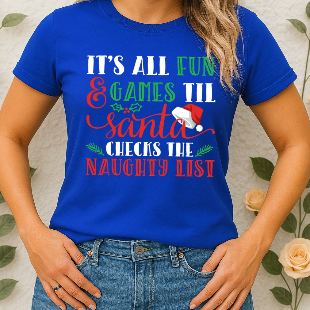 It's All Fun And Games Until Santa Checks Naughty List Xmas Gift Womens T-Shirt