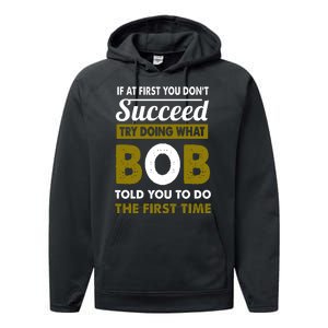 If At First You Dont Succeed Try Doing What Bob Told You To Do The First Time Performance Fleece Hoodie