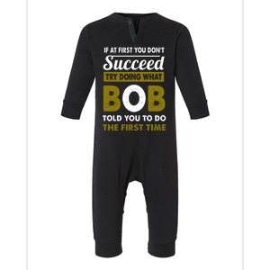 If At First You Dont Succeed Try Doing What Bob Told You To Do The First Time Infant Fleece One Piece