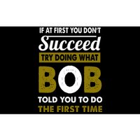 If At First You Dont Succeed Try Doing What Bob Told You To Do The First Time Bumper Sticker