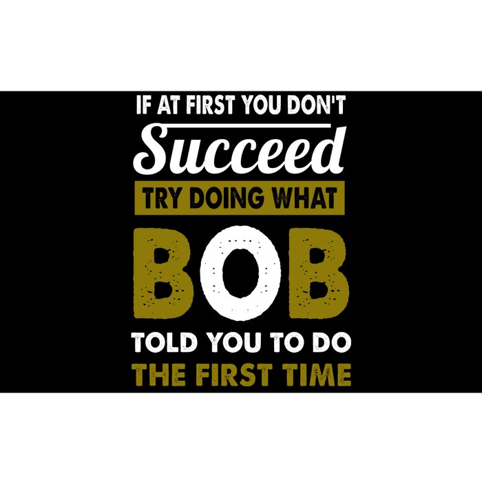 If At First You Dont Succeed Try Doing What Bob Told You To Do The First Time Bumper Sticker